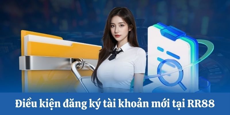 Những điều kiện cần để có thể đăng ký tại RR88