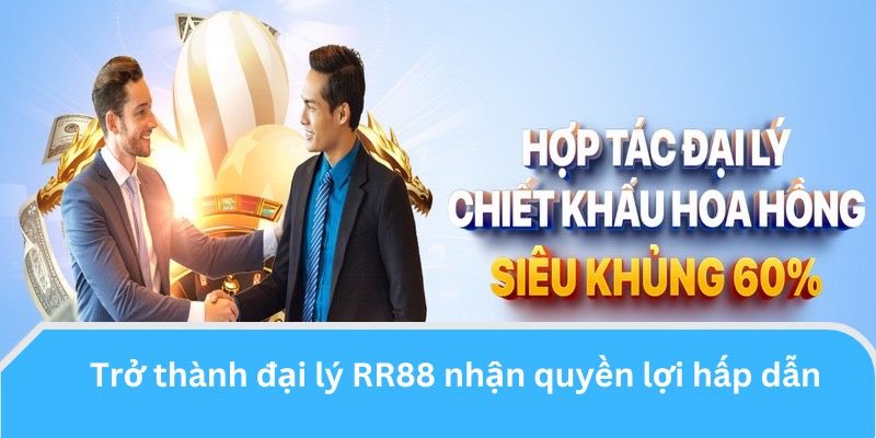 Lợi ích nhận được khi làm đại lý RR88