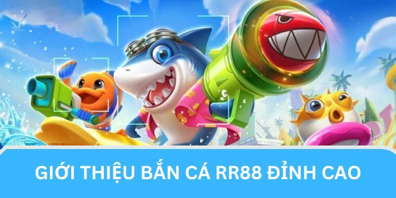 Giới thiệu vài nét cơ bản về bắn cá RR88